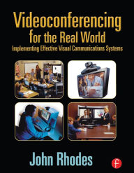 Title: Videoconferencing for the Real World: Implementing Effective Visual Communications Systems, Author: John Rhodes