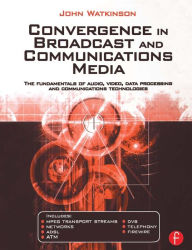 Title: Convergence in Broadcast and Communications Media, Author: John Watkinson