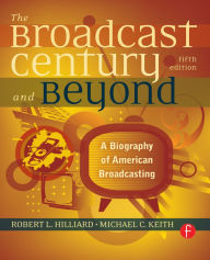 Title: The Broadcast Century and Beyond: A Biography of American Broadcasting, Author: Robert L Hilliard