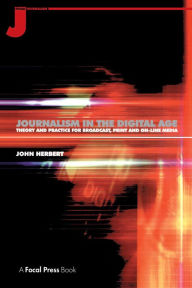 Title: Journalism in the Digital Age: Theory and practice for broadcast, print and online media, Author: John Herbert