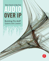 Title: Audio Over IP: Building Pro AoIP Systems with Livewire, Author: Steve Church