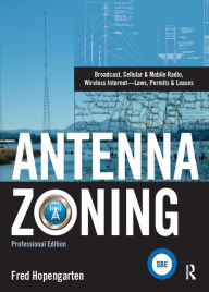 Title: Antenna Zoning: Broadcast, Cellular & Mobile Radio, Wireless Internet- Laws, Permits & Leases, Author: Fred Hopengarten