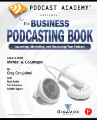 Title: Podcast Academy: The Business Podcasting Book: Launching, Marketing, and Measuring Your Podcast, Author: Michael Geoghegan