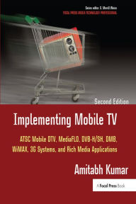 Title: Implementing Mobile TV: ATSC Mobile DTV, MediaFLO, DVB-H/SH, DMB,WiMAX, 3G Systems, and Rich Media Applications, Author: Amitabh Kumar