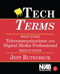Title: Tech Terms: What Every Telecommunications and Digital Media Professional Should Know, Author: Jeff Rutenbeck