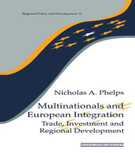 Title: Multinationals and European Integration: Trade, Investment and Regional Development, Author: Nicholas A. Phelps