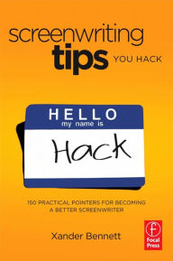 Title: Screenwriting Tips, You Hack: 150 Practical Pointers for Becoming a Better Screenwriter, Author: Xander Bennett