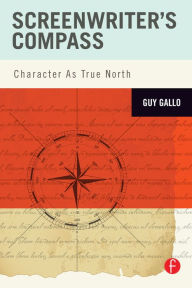 Title: Screenwriter's Compass: Character As True North, Author: Guy Gallo