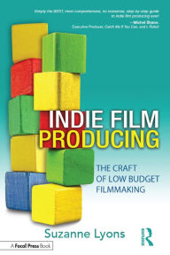 Title: Independent Film Producing: The Craft of Low Budget Filmmaking, Author: Suzanne Lyons