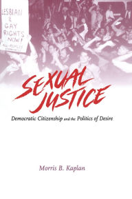 Title: Sexual Justice: Democratic Citizenship and the Politics of Desire, Author: Morris B. Kaplan