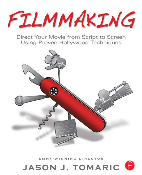 Filmmaking: Direct Your Movie from Script to Screen Using Proven Hollywood Techniques