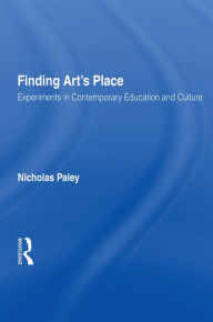 Title: Finding Art's Place: Experiments in Contemporary Education and Culture, Author: Nicholas Paley