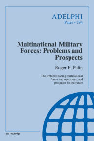 Title: Multinational Military Forces: Problems and Prospects, Author: Roger Palin