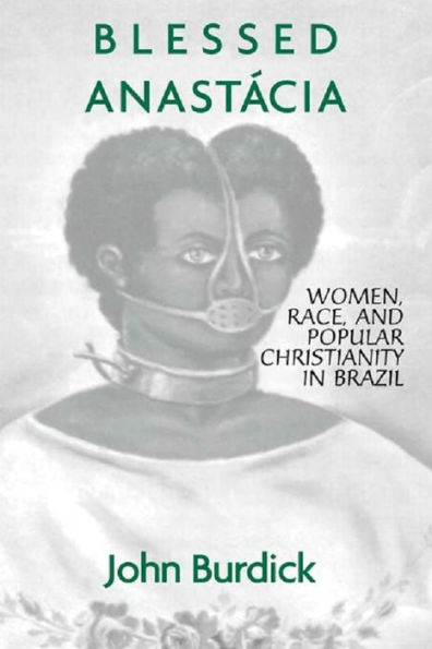 Blessed Anastacia: Women, Race and Popular Christianity in Brazil