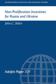 Title: Non-Proliferation Incentives for Russia and Ukraine, Author: John C Baker