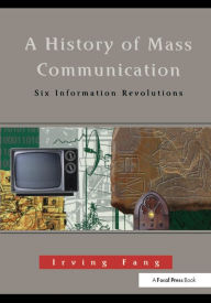 Title: A History of Mass Communication: Six Information Revolutions, Author: Irving Fang