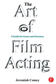 Title: The Art of Film Acting: A Guide For Actors and Directors, Author: Jeremiah Comey