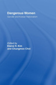 Title: Dangerous Women: Gender and Korean Nationalism, Author: Elaine H. Kim