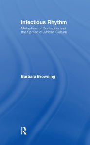 Title: Infectious Rhythm: Metaphors of Contagion and the Spread of African Culture, Author: Barbara Browning