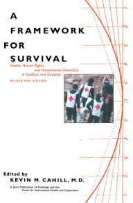Title: A Framework for Survival: Health, Human Rights, and Humanitarian Assistance in Conflicts and Disasters, Author: Kevin M. Cahill
