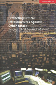 Title: Protecting Critical Infrastructures Against Cyber-Attack, Author: Stephen Lukasik