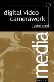 Title: Digital Video Camerawork, Author: Peter Ward