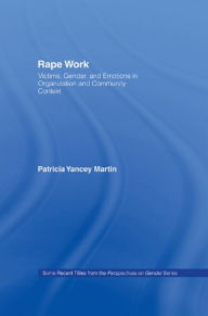 Title: Rape Work: Victims, Gender, and Emotions in Organization and Community Context, Author: Patricia Yancey Martin