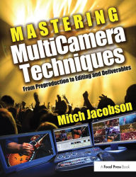 Title: Mastering MultiCamera Techniques: From Preproduction to Editing and Deliverables, Author: Mitch Jacobson