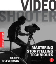 Title: Video Shooter: Mastering Storytelling Techniques, Author: Barry Braverman