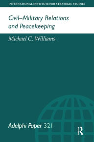 Title: Civil-Military Relations and Peacekeeping, Author: Michael Williams