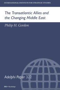 Title: The Transatlantic Allies and the Changing Middle East, Author: Philip H Gordon