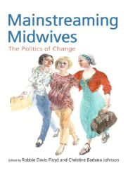 Title: Mainstreaming Midwives: The Politics of Change, Author: Robbie Davis-Floyd