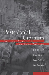 Title: Postcolonial Urbanism: Southeast Asian Cities and Global Processes, Author: Ryan Bishop