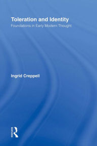 Title: Toleration and Identity: Foundations in Early Modern Thought, Author: Ingrid Creppell