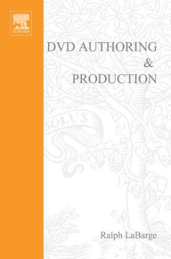 Title: DVD Authoring and Production: An Authoritative Guide to DVD-Video, DVD-ROM, & WebDVD, Author: Ralph LaBarge