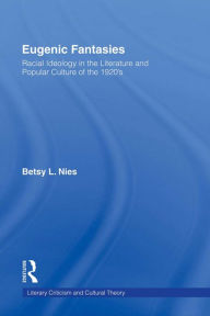 Title: Eugenic Fantasies: Racial Ideology in the Literature and Popular Culture of the 1920's, Author: Betsy Lee Nies