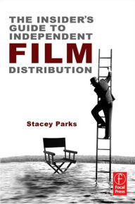 Title: The Insider's Guide to Independent Film Distribution, Author: Stacey Parks