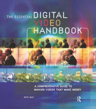 Title: Essential Digital Video Handbook: A Comprehensive Guide to Making Videos That Make Money, Author: Pete May