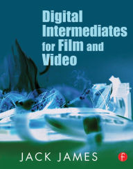 Title: Digital Intermediates for Film and Video, Author: Jack James