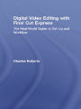 Digital Video Editing with Final Cut Express: The Real-World Guide to Set Up and Workflow