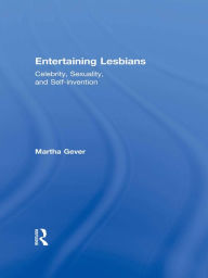 Title: Entertaining Lesbians: Celebrity, Sexuality, and Self-Invention, Author: Martha Gever