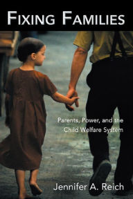 Title: Fixing Families: Parents, Power, and the Child Welfare System, Author: Jennifer A. Reich