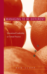 Title: Managing to Be Different: Educational Leadership as Critical Practice, Author: Ron Scapp