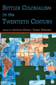 Title: Settler Colonialism in the Twentieth Century: Projects, Practices, Legacies, Author: Caroline Elkins