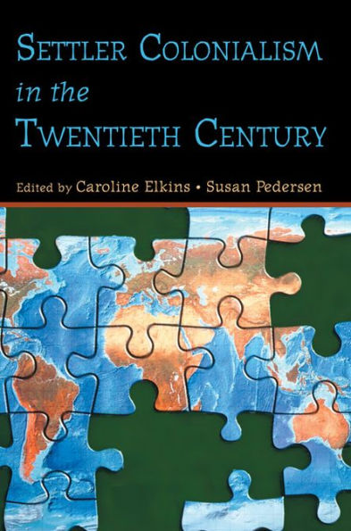 Settler Colonialism in the Twentieth Century: Projects, Practices, Legacies