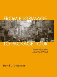 Title: From Pilgrimage to Package Tour: Travel and Tourism in the Third World, Author: David L. Gladstone