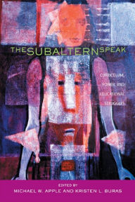 Title: The Subaltern Speak: Curriculum, Power, and Educational Struggles, Author: Michael W. Apple