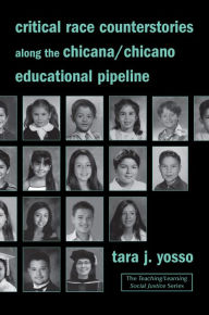 Title: Critical Race Counterstories along the Chicana/Chicano Educational Pipeline, Author: Tara J. Yosso