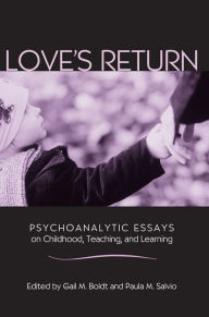 Title: Love's Return: Psychoanalytic Essays on Childhood, Teaching, and Learning, Author: Gail M. Boldt