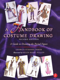 Title: A Handbook of Costume Drawing: A Guide to Drawing the Period Figure for Costume Design Students, Author: Georgia O'Daniel. Baker